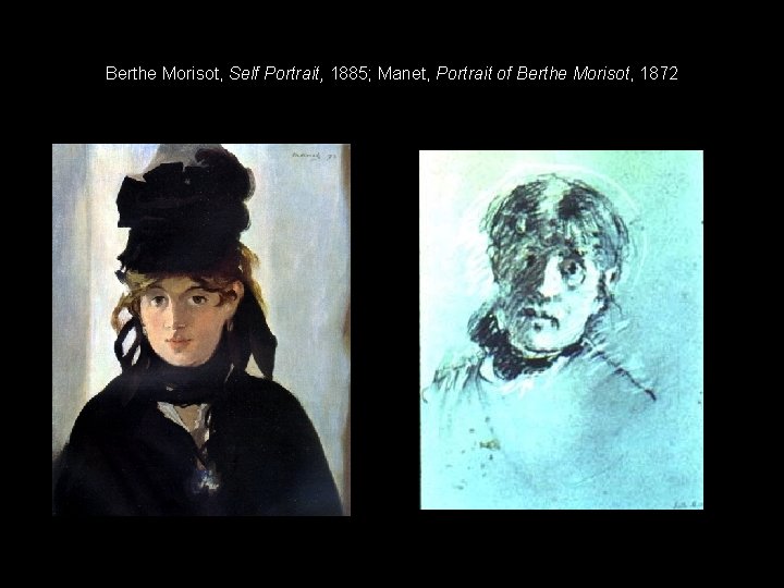 Berthe Morisot, Self Portrait, 1885; Manet, Portrait of Berthe Morisot, 1872 