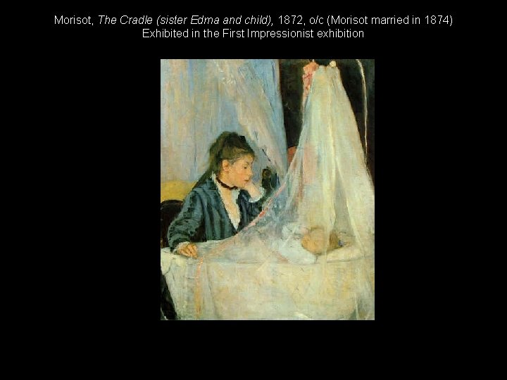 Morisot, The Cradle (sister Edma and child), 1872, o/c (Morisot married in 1874) Exhibited