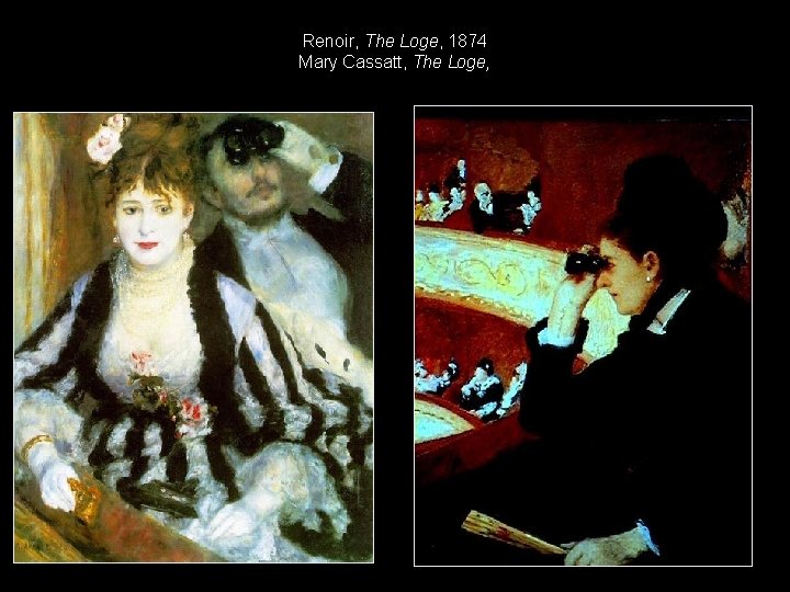Renoir, The Loge, 1874 Mary Cassatt, The Loge, 