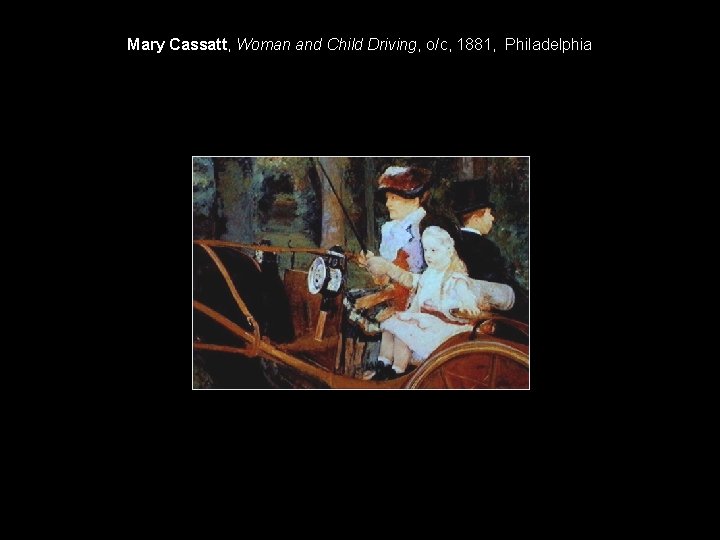 Mary Cassatt, Woman and Child Driving, o/c, 1881, Philadelphia 