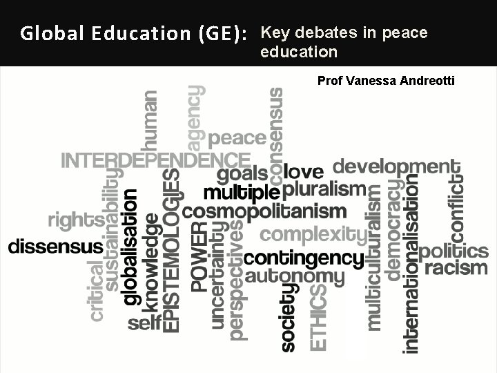 Global Education (GE ): Key debates in peace education Prof Vanessa Andreotti 