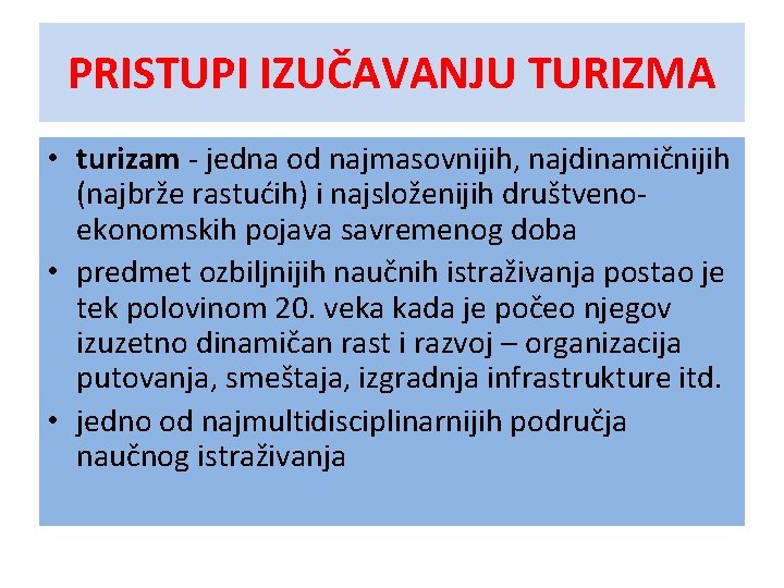 PRISTUPI IZUČAVANJU TURIZMA • turizam - jedna od najmasovnijih, najdinamičnijih (najbrže rastućih) i najsloženijih PRISTUPI IZUČAVANJU TURIZMA • turizam - jedna od najmasovnijih, najdinamičnijih (najbrže rastućih) i najsloženijih