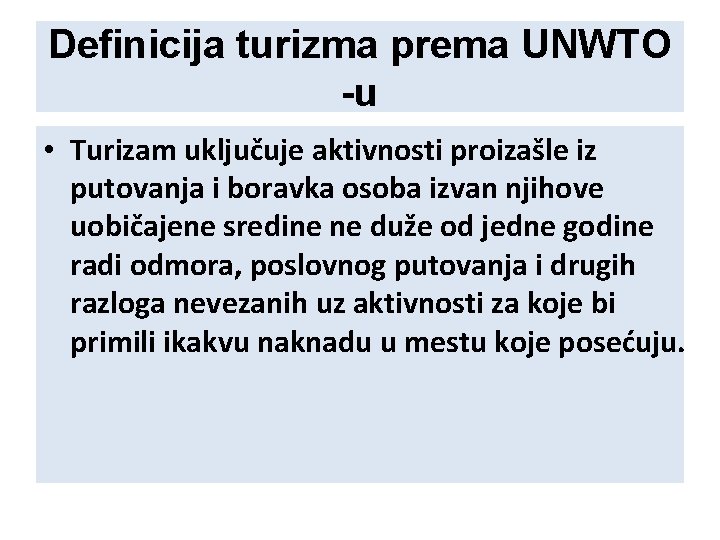 Definicija turizma prema UNWTO -u • Turizam uključuje aktivnosti proizašle iz putovanja i boravka Definicija turizma prema UNWTO -u • Turizam uključuje aktivnosti proizašle iz putovanja i boravka