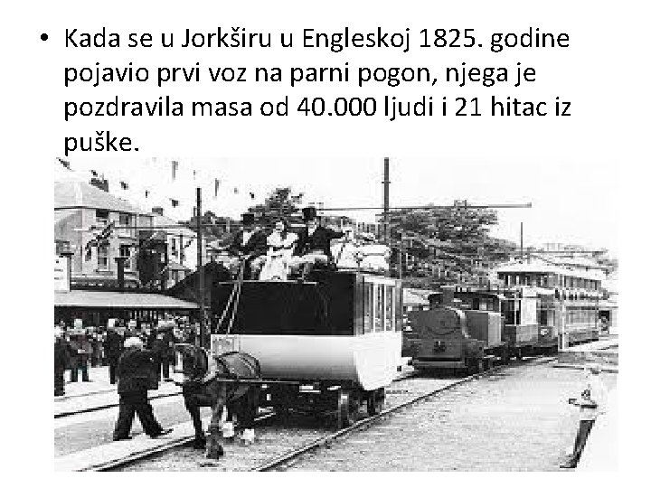  • Kada se u Jorkširu u Engleskoj 1825. godine pojavio prvi voz na