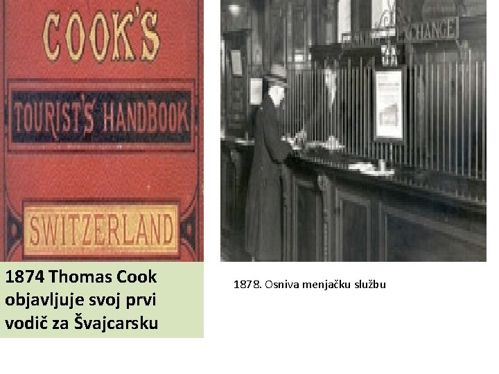 1874 Thomas Cook objavljuje svoj prvi vodič za Švajcarsku 1878. Osniva menjačku službu 1874 Thomas Cook objavljuje svoj prvi vodič za Švajcarsku 1878. Osniva menjačku službu