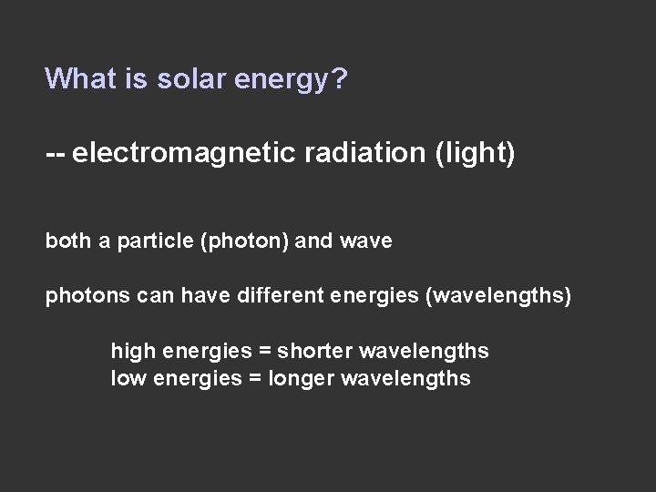 What is solar energy? -- electromagnetic radiation (light) both a particle (photon) and wave