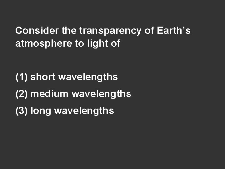 Consider the transparency of Earth’s atmosphere to light of (1) short wavelengths (2) medium