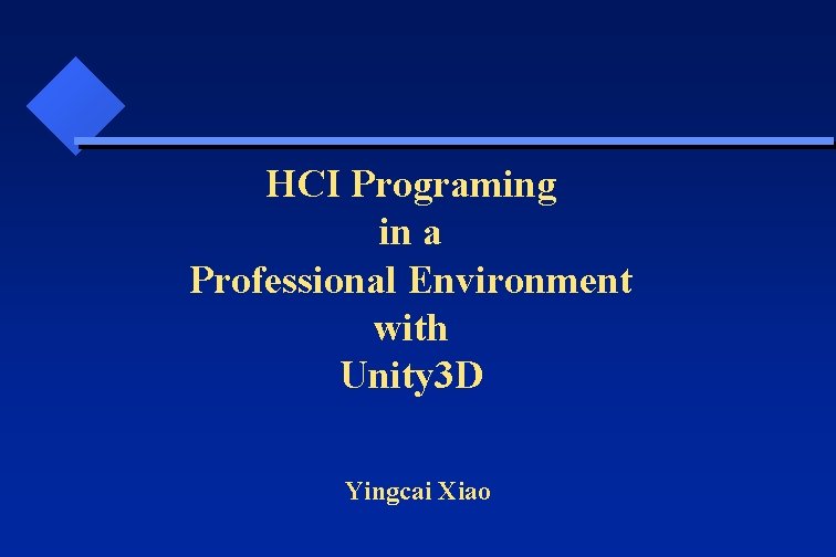 HCI Programing in a Professional Environment with Unity 3 D Yingcai Xiao 
