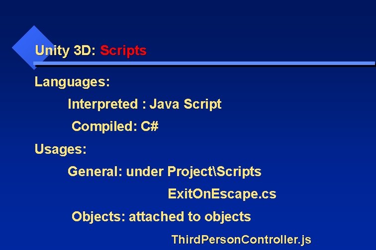 Unity 3 D: Scripts Languages: Interpreted : Java Script Compiled: C# Usages: General: under