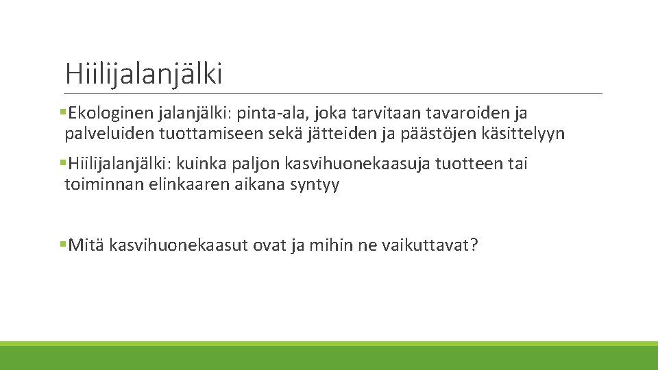 Hiilijalanjälki §Ekologinen jalanjälki: pinta-ala, joka tarvitaan tavaroiden ja palveluiden tuottamiseen sekä jätteiden ja päästöjen