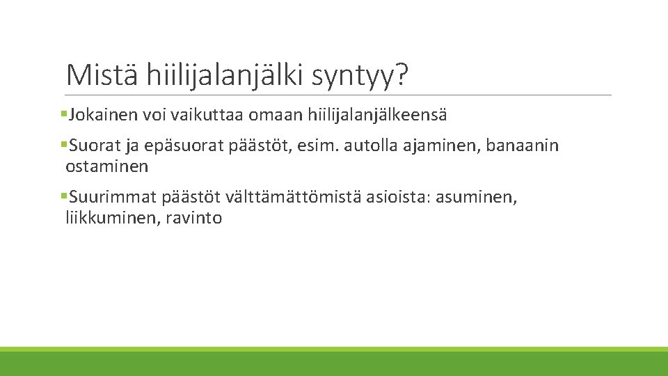 Mistä hiilijalanjälki syntyy? §Jokainen voi vaikuttaa omaan hiilijalanjälkeensä §Suorat ja epäsuorat päästöt, esim. autolla