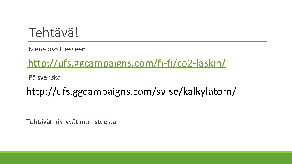 Tehtävä! Mene osoitteeseen http: //ufs. ggcampaigns. com/fi-fi/co 2 -laskin/ På svenska http: //ufs. ggcampaigns.