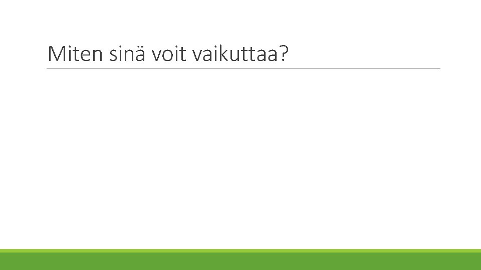 Miten sinä voit vaikuttaa? 