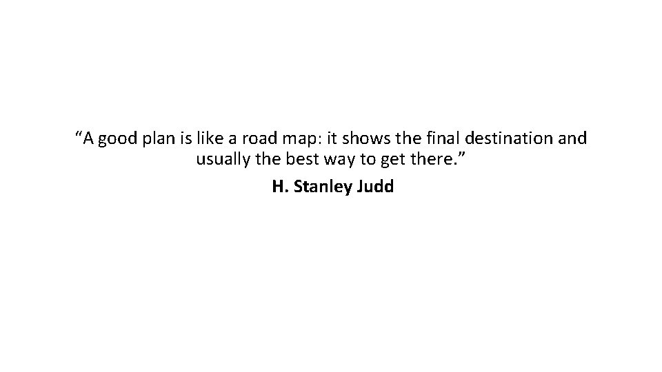 “A good plan is like a road map: it shows the final destination and