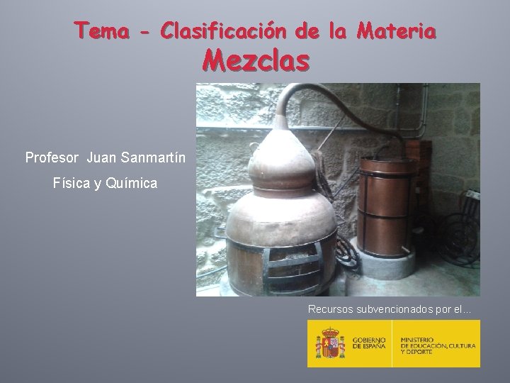 Tema - Clasificación de la Materia Mezclas Profesor Juan Sanmartín Física y Química Recursos