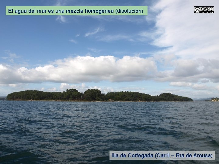 El agua del mar es una mezcla homogénea (disolución) Illa de Cortegada (Carril –
