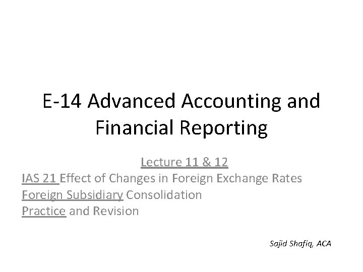 E-14 Advanced Accounting and Financial Reporting Lecture 11 & 12 IAS 21 Effect of