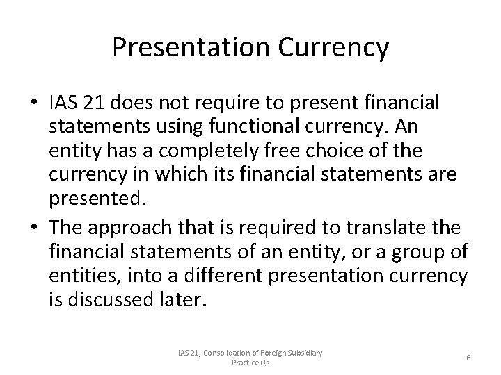 Presentation Currency • IAS 21 does not require to present financial statements using functional