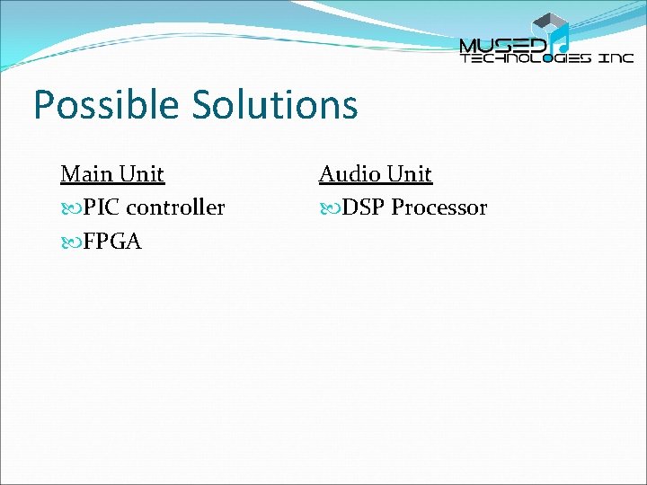 Possible Solutions Main Unit PIC controller FPGA Audio Unit DSP Processor 