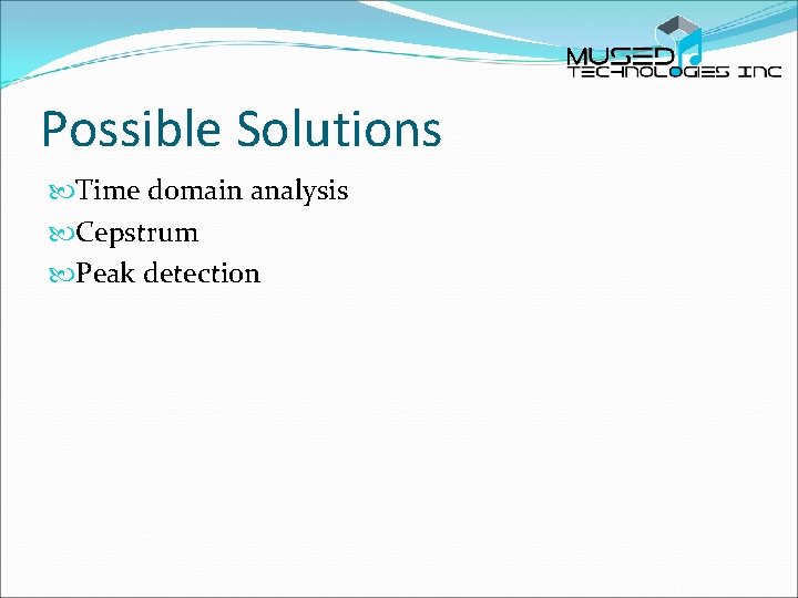 Possible Solutions Time domain analysis Cepstrum Peak detection 