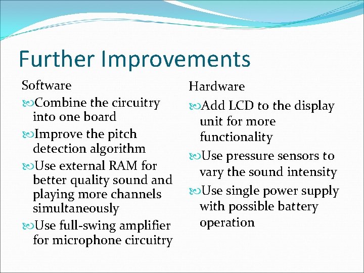Further Improvements Software Combine the circuitry into one board Improve the pitch detection algorithm