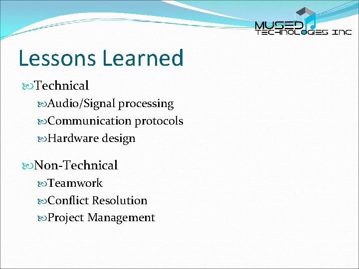 Lessons Learned Technical Audio/Signal processing Communication protocols Hardware design Non-Technical Teamwork Conflict Resolution Project