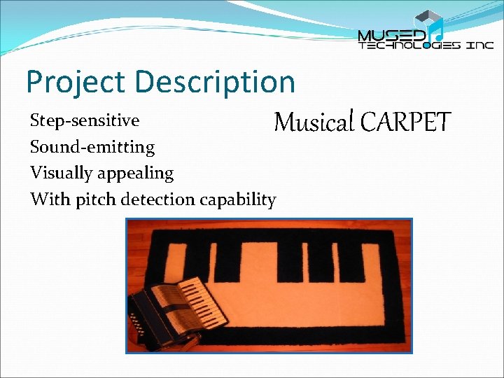 Project Description Step-sensitive Musical CARPET Sound-emitting Visually appealing With pitch detection capability 