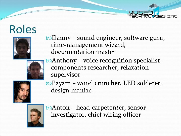 Roles Danny – sound engineer, software guru, time-management wizard, documentation master Anthony – voice