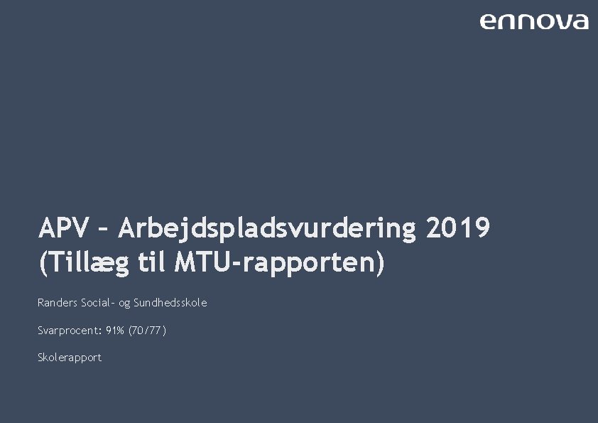 APV – Arbejdspladsvurdering 2019 (Tillæg til MTU-rapporten) Randers Social- og Sundhedsskole Svarprocent: 91% (70/77)