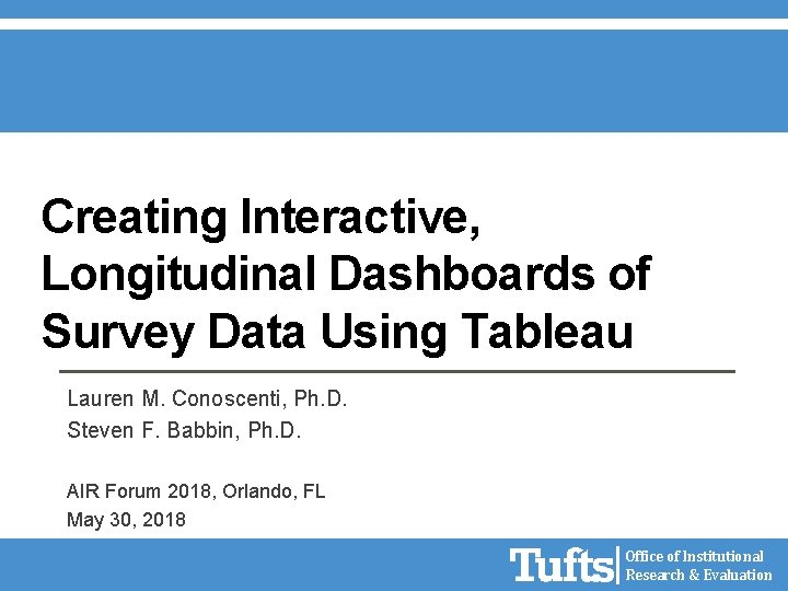 Creating Interactive, Longitudinal Dashboards of Survey Data Using Tableau Lauren M. Conoscenti, Ph. D.