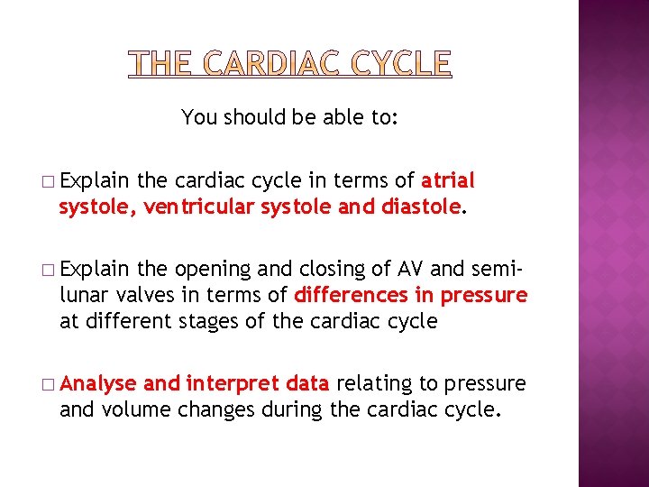 You should be able to: � Explain the cardiac cycle in terms of atrial