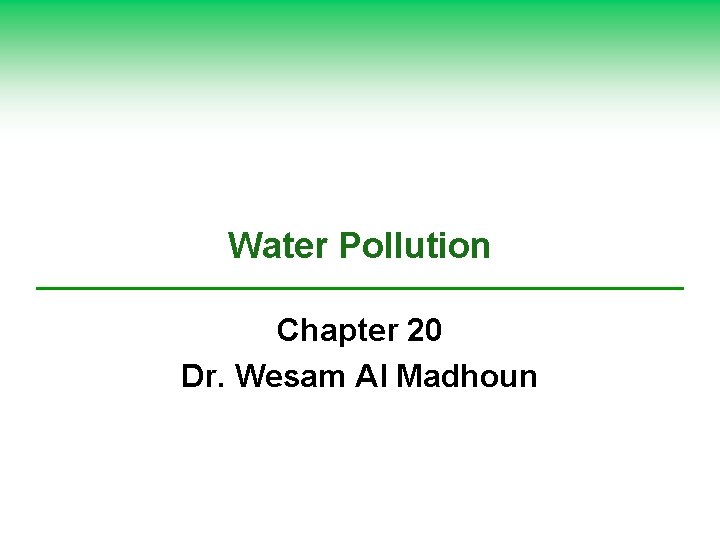 Water Pollution Chapter 20 Dr. Wesam Al Madhoun 