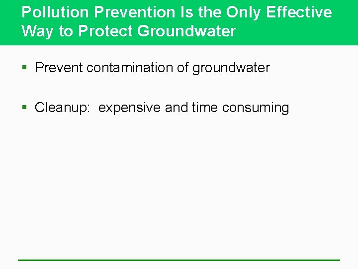 Pollution Prevention Is the Only Effective Way to Protect Groundwater § Prevent contamination of