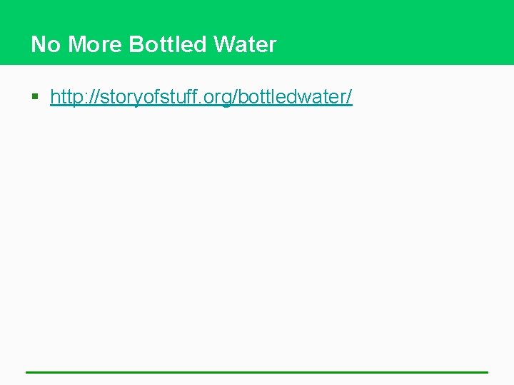 No More Bottled Water § http: //storyofstuff. org/bottledwater/ 