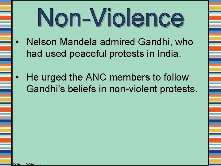 Non-Violence • Nelson Mandela admired Gandhi, who had used peaceful protests in India. •