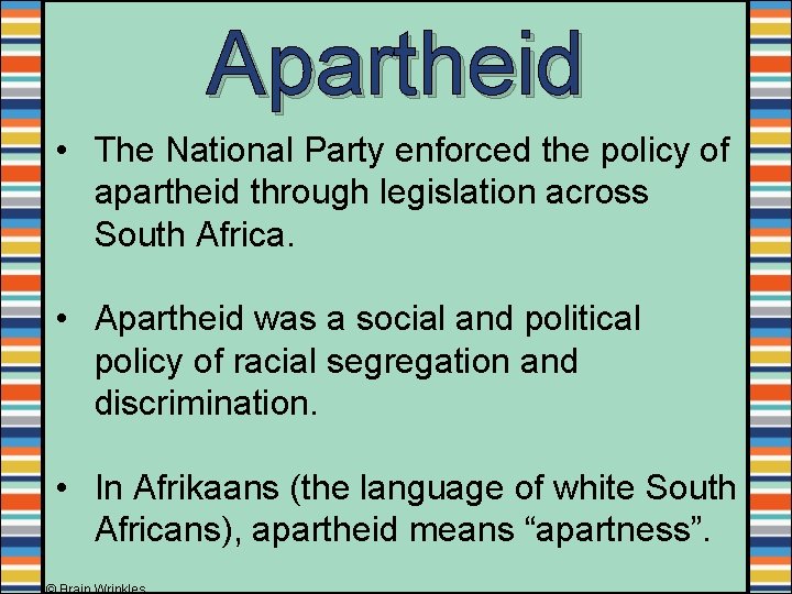 Apartheid • The National Party enforced the policy of apartheid through legislation across South