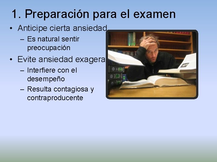 1. Preparación para el examen • Anticipe cierta ansiedad – Es natural sentir preocupación