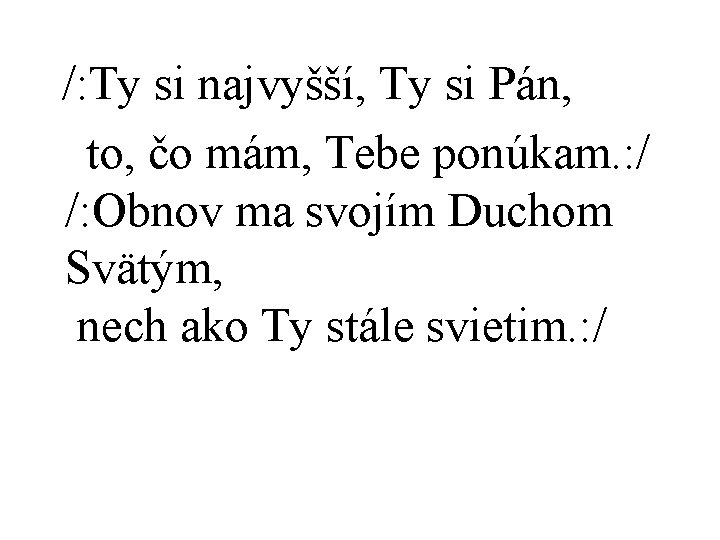  /: Ty si najvyšší, Ty si Pán, to, čo mám, Tebe ponúkam. :