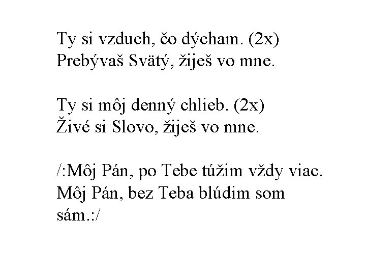  Ty si vzduch, čo dýcham. (2 x) Prebývaš Svätý, žiješ vo mne. Ty