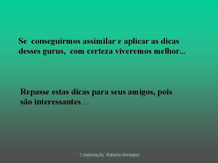 Se conseguirmos assimilar e aplicar as dicas desses gurus, com certeza viveremos melhor. .