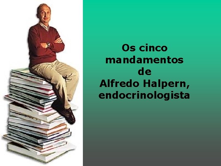 Os cinco mandamentos de Alfredo Halpern, endocrinologista 