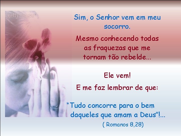 Sim, o Senhor vem em meu socorro. Mesmo conhecendo todas as fraquezas que me