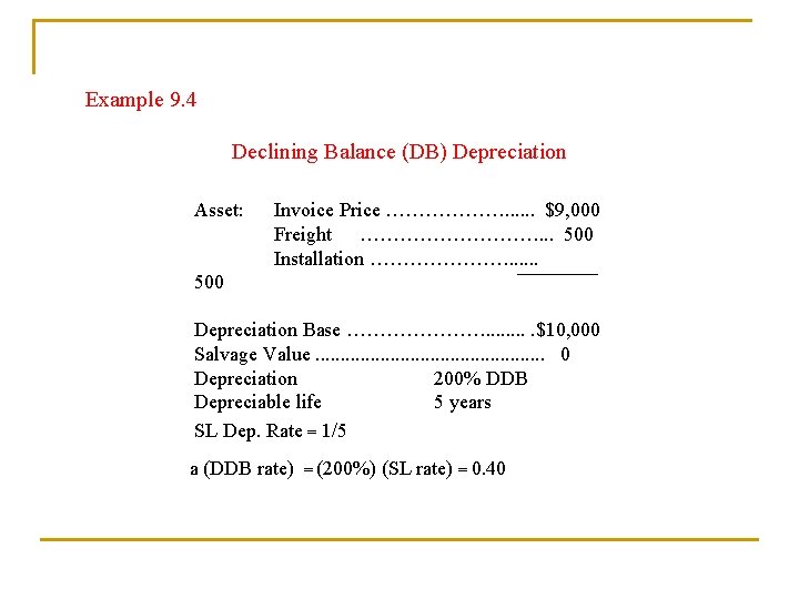 Example 9. 4 Declining Balance (DB) Depreciation Asset: Invoice Price ………………. . . $9,