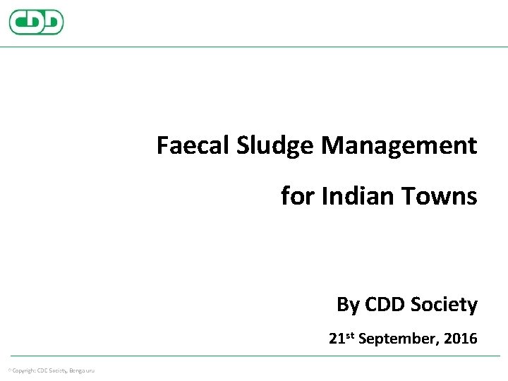 Faecal Sludge Management for Indian Towns By CDD Society 21 st September, 2016 