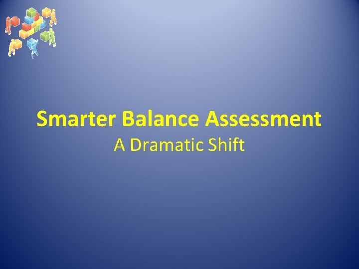 Smarter Balance Assessment A Dramatic Shift 