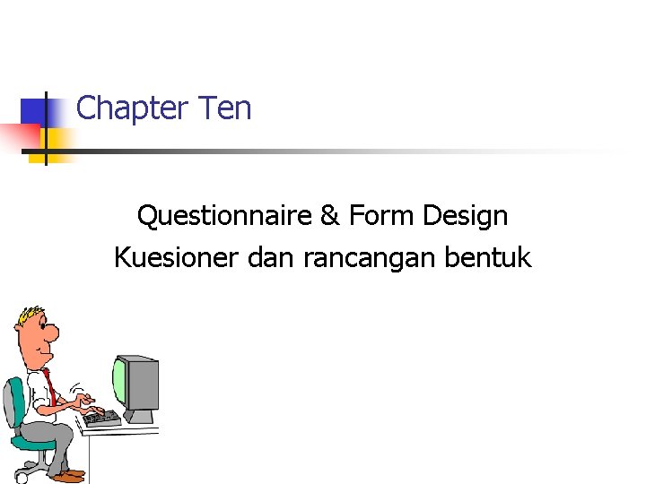Chapter Ten Questionnaire & Form Design Kuesioner dan rancangan bentuk Chapter Ten Questionnaire & Form Design Kuesioner dan rancangan bentuk