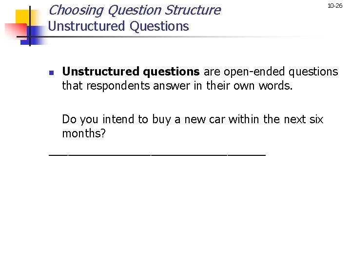 Choosing Question Structure 10 -26 Unstructured Questions n Unstructured questions are open-ended questions that Choosing Question Structure 10 -26 Unstructured Questions n Unstructured questions are open-ended questions that