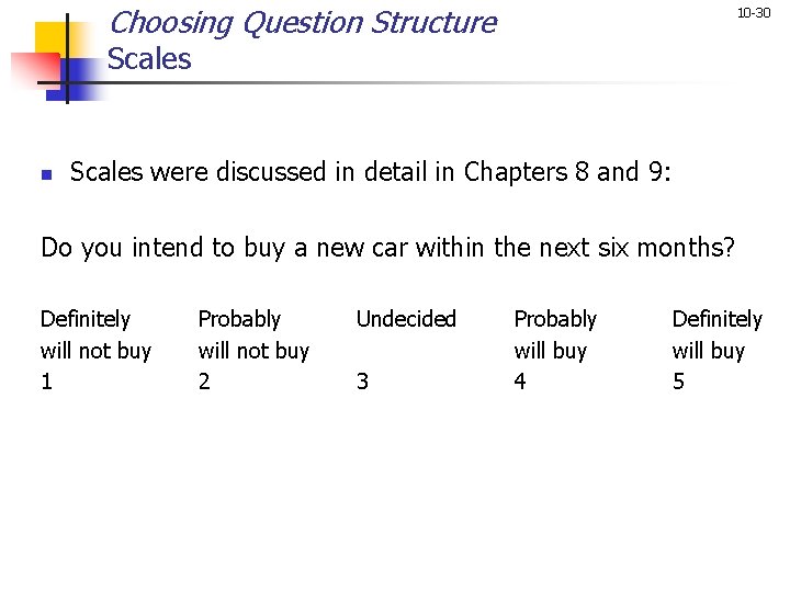 Choosing Question Structure 10 -30 Scales n Scales were discussed in detail in Chapters Choosing Question Structure 10 -30 Scales n Scales were discussed in detail in Chapters