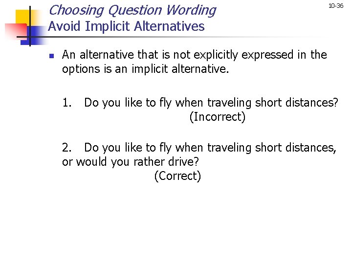 Choosing Question Wording 10 -36 Avoid Implicit Alternatives n An alternative that is not Choosing Question Wording 10 -36 Avoid Implicit Alternatives n An alternative that is not