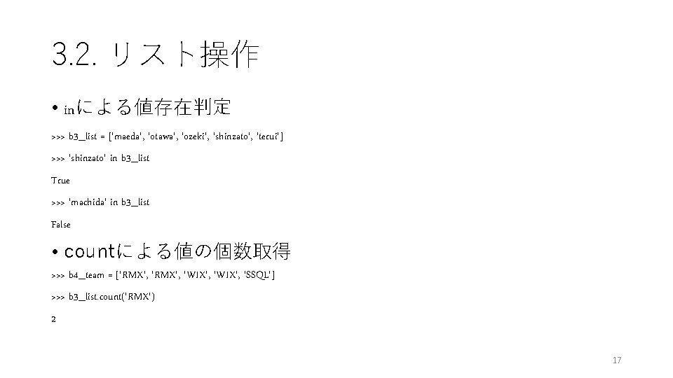 3. 2. リスト操作 • inによる値存在判定 >>> b 3_list = ['maeda', 'otawa', 'ozeki', 'shinzato', 'terui']